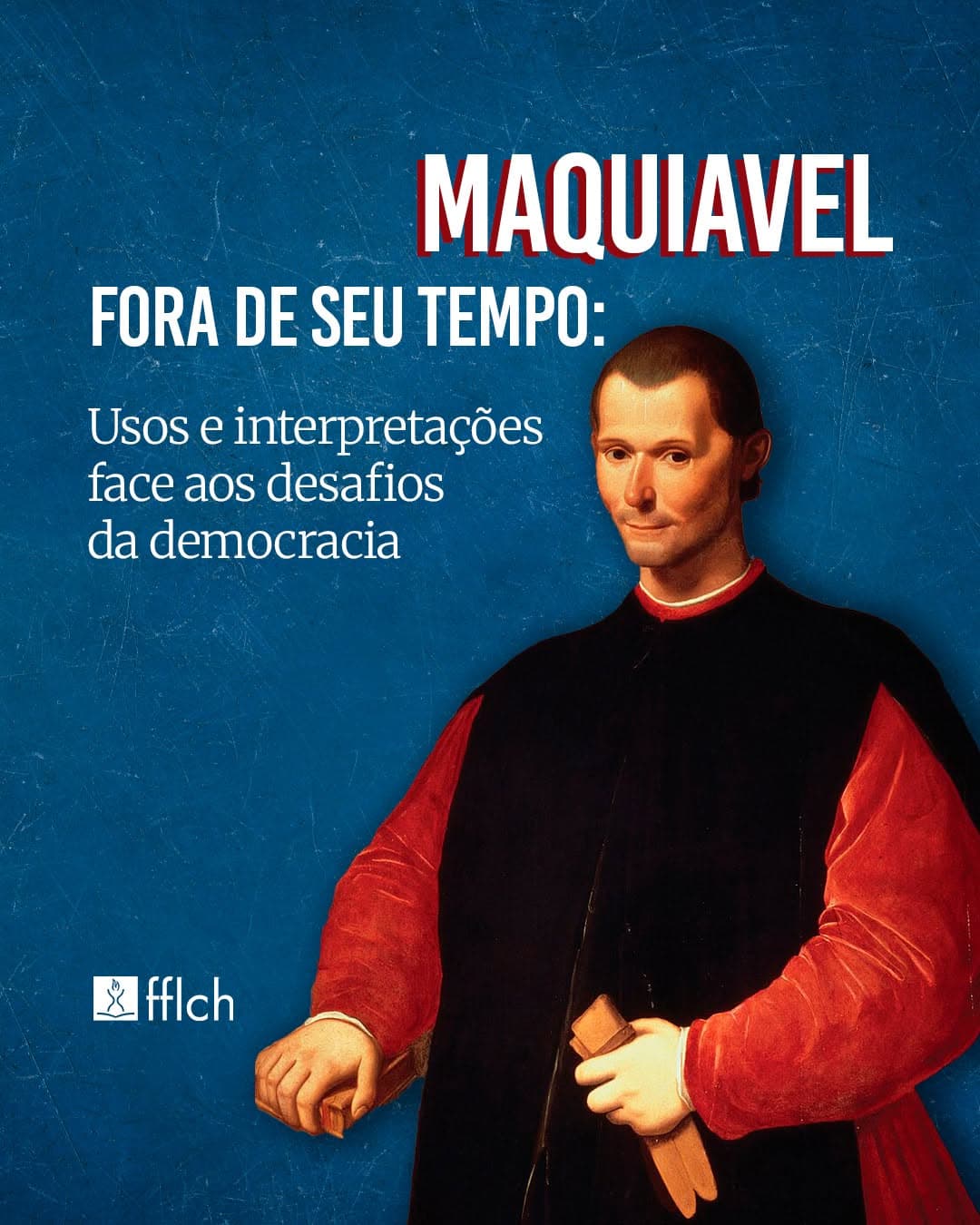 Palestra: Maquiavel Fora de Seu Tempo — Usos e Interpretações Face aos Desafios da Democracia (Depto. Filosofia FFLCH-USP)